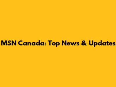MSN Canada: Top News & Updates