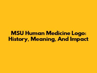 MSU Human Medicine Logo: History, Meaning, And Impact