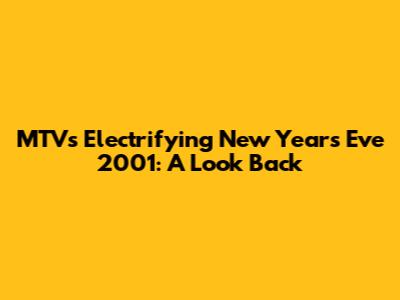 MTV's Electrifying New Year's Eve 2001: A Look Back