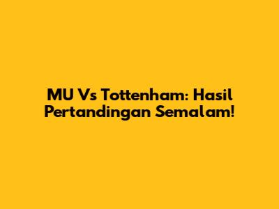 MU Vs Tottenham: Hasil Pertandingan Semalam!