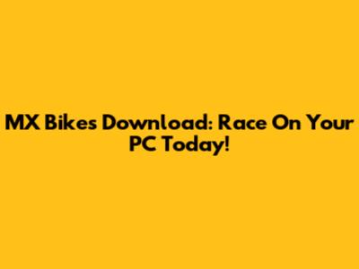 MX Bikes Download: Race On Your PC Today!