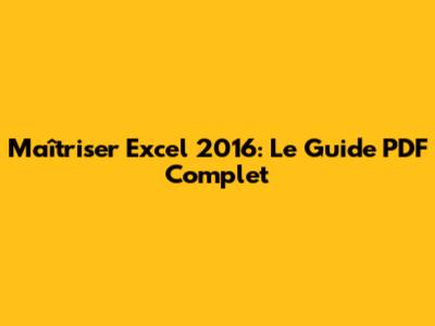 Maîtriser Excel 2016: Le Guide PDF Complet