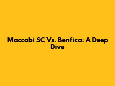 Maccabi SC Vs. Benfica: A Deep Dive