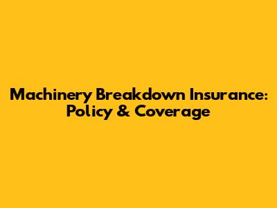 Machinery Breakdown Insurance: Policy & Coverage