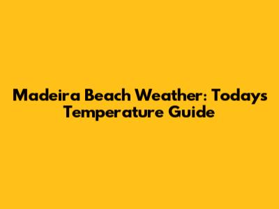 Madeira Beach Weather: Today's Temperature Guide
