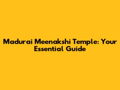 Madurai Meenakshi Temple: Your Essential Guide