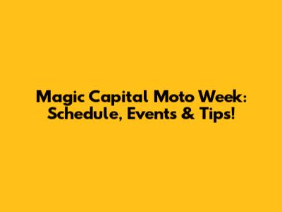 Magic Capital Moto Week: Schedule, Events & Tips!