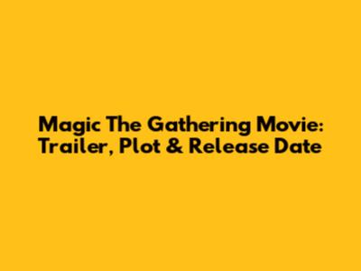 Magic The Gathering Movie: Trailer, Plot & Release Date