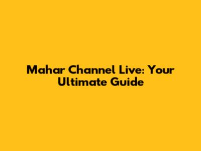 Mahar Channel Live: Your Ultimate Guide