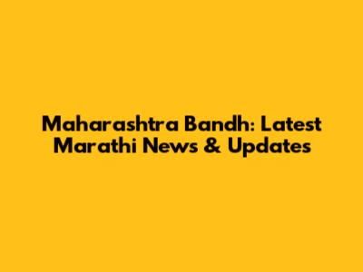 Maharashtra Bandh: Latest Marathi News & Updates