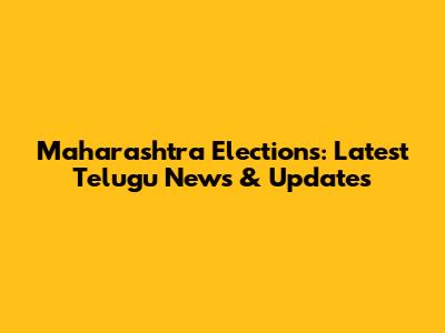 Maharashtra Elections: Latest Telugu News & Updates