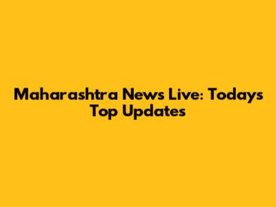 Maharashtra News Live: Today's Top Updates