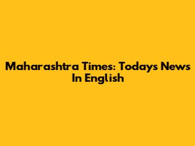 Maharashtra Times: Today's News In English