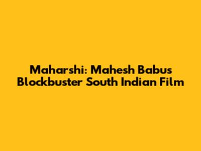 Maharshi: Mahesh Babu's Blockbuster South Indian Film