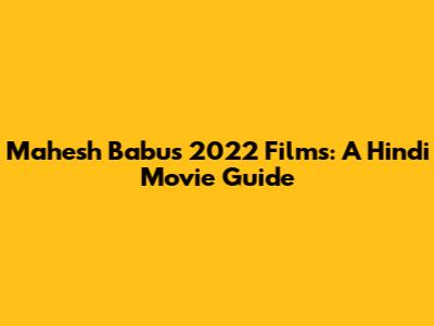 Mahesh Babu's 2022 Films: A Hindi Movie Guide