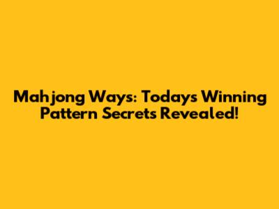 Mahjong Ways: Today's Winning Pattern Secrets Revealed!