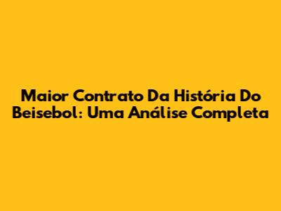 Maior Contrato Da História Do Beisebol: Uma Análise Completa