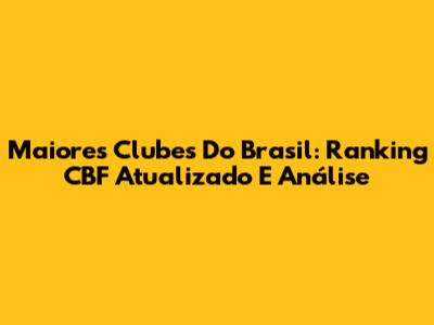 Maiores Clubes Do Brasil: Ranking CBF Atualizado E Análise