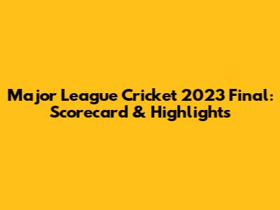 Major League Cricket 2023 Final: Scorecard & Highlights