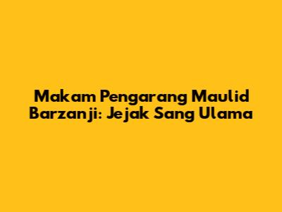 Makam Pengarang Maulid Barzanji: Jejak Sang Ulama