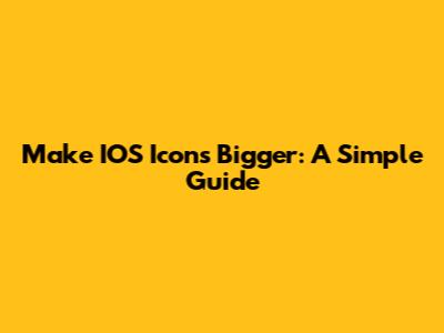 Make IOS Icons Bigger: A Simple Guide