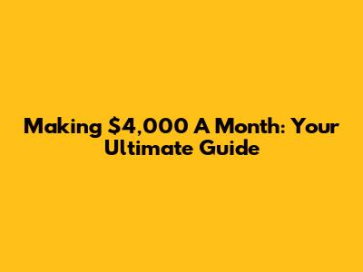 Making $4,000 A Month: Your Ultimate Guide