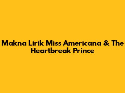 Makna Lirik "Miss Americana & The Heartbreak Prince"