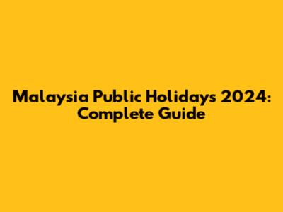 Malaysia Public Holidays 2024: Complete Guide