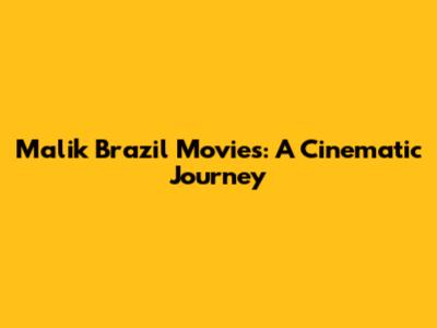 Malik Brazil Movies: A Cinematic Journey