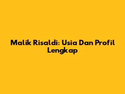 Malik Risaldi: Usia Dan Profil Lengkap