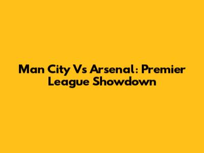 Man City Vs Arsenal: Premier League Showdown