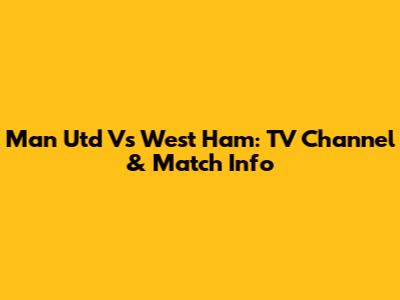 Man Utd Vs West Ham: TV Channel & Match Info