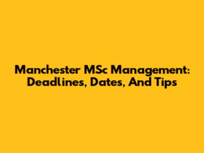 Manchester MSc Management: Deadlines, Dates, And Tips