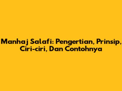 Manhaj Salafi: Pengertian, Prinsip, Ciri-ciri, Dan Contohnya