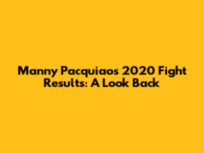 Manny Pacquiao's 2020 Fight Results: A Look Back