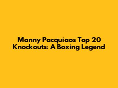 Manny Pacquiao's Top 20 Knockouts: A Boxing Legend