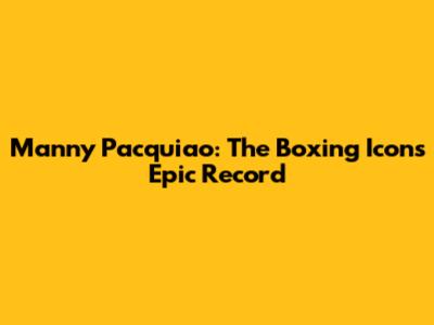 Manny Pacquiao: The Boxing Icon's Epic Record