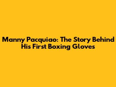 Manny Pacquiao: The Story Behind His First Boxing Gloves