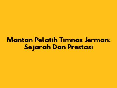 Mantan Pelatih Timnas Jerman: Sejarah Dan Prestasi