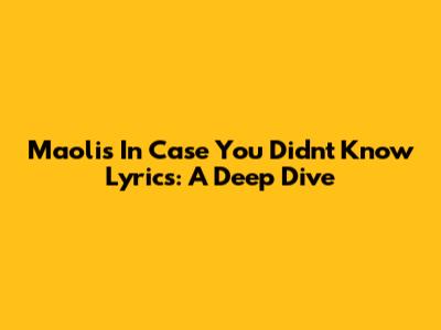 Maoli's "In Case You Didn't Know" Lyrics: A Deep Dive
