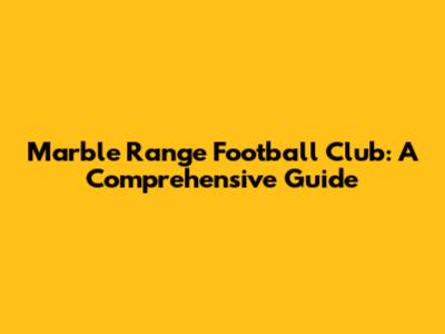 Marble Range Football Club: A Comprehensive Guide