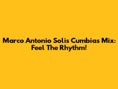 Marco Antonio Solis Cumbias Mix: Feel The Rhythm!