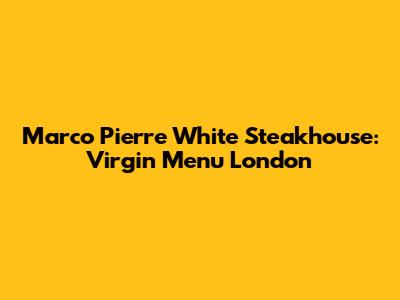 Marco Pierre White Steakhouse: Virgin Menu London