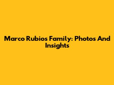Marco Rubio's Family: Photos And Insights