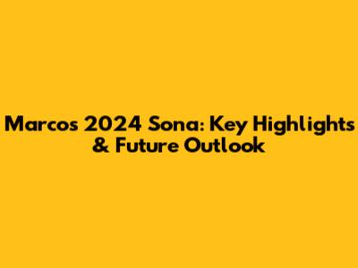 Marcos' 2024 Sona: Key Highlights & Future Outlook