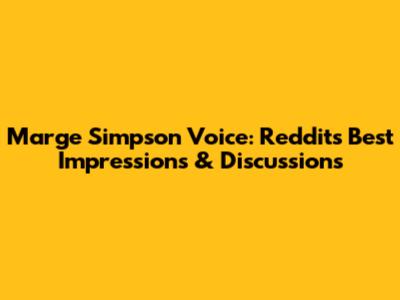 Marge Simpson Voice: Reddit's Best Impressions & Discussions
