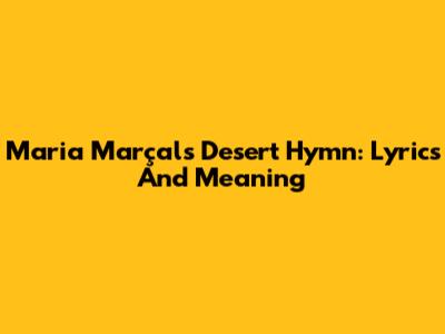 Maria Marçal's Desert Hymn: Lyrics And Meaning