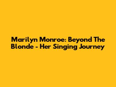 Marilyn Monroe: Beyond The Blonde - Her Singing Journey