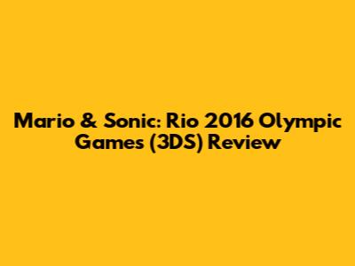 Mario & Sonic: Rio 2016 Olympic Games (3DS) Review
