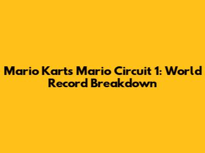 Mario Kart's Mario Circuit 1: World Record Breakdown